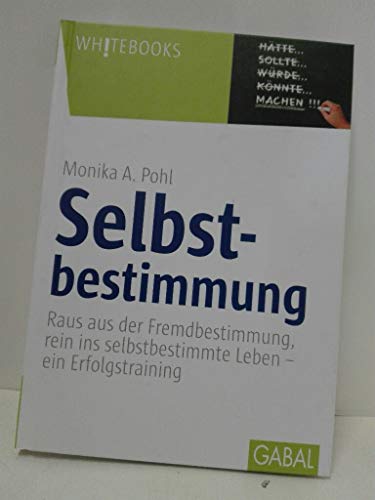 Selbstbestimmung: Raus aus der Fremdbestimmung, rein ins selbstbestimmte Leben - ein Erfolgstraining (Whitebooks)