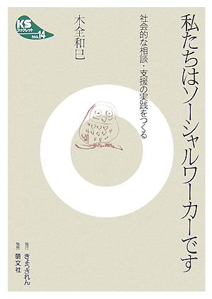 私たちはソーシャルワーカーです―社会的な相談・支援の実践をつくる (KSブックレット No. 14)
