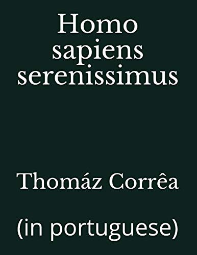 Homo Sapiens Serenissimus: (in Portuguese) - Correa, Thomaz