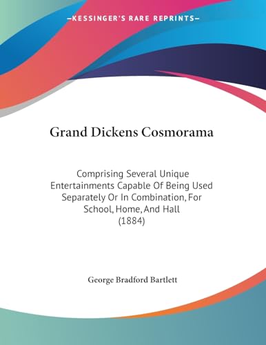 Grand Dickens Cosmorama: Comprising Several Unique Entertainments Capable Of Being Used Separately Or In Combination, For School, Home, And Hall (1884)
