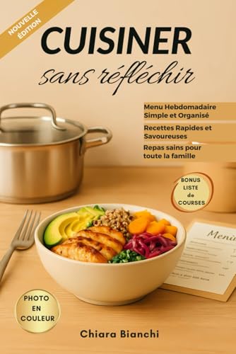 Cuisiner sans réfléchir: Menu hebdomadaire avec des recettes faciles et rapides, guidé par une liste d'achats complète. Le secret de repas délicieux, sains et rapides (édition française)