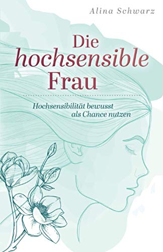 Preisvergleich Produktbild Die hochsensible Frau: Hochsensibilität bewusst als Chance nutzen