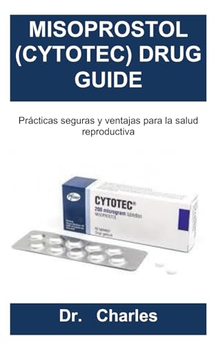 MISOPROSTOL (CYTOTEC) DRUG GUIDE: Prácticas seguras y ventajas para la salud reproductiva