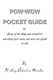 The Pow-wow Pocket Guide: Everything You Wanted to Know When Visiting A Pow-wow But Were Afraid to Ask