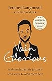 vaina loca fuego  Vain Glorious: A shameless guide for men who want to look their best (English Edition)