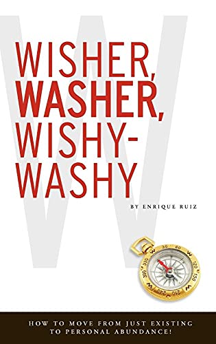 Wisher, Washer, Wishy-Washy: How to Move From Just Existing to Personal Abundance!