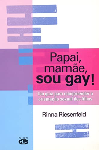 Papai, mamãe, sou gay!: um guia para compreender a orientação sexual dos filhos