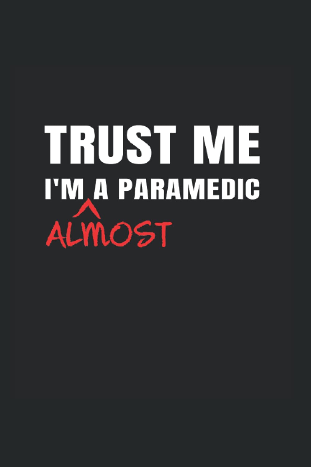 Trust Me I'm Almost A Paramedic: College Rulled Notebook For Future Paramedics