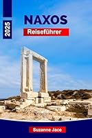 Naxos Reiseführer 2025: Entdecken Sie die besten Strände, charmanten Dörfer, die lokale Küche und Kultur von Naxos (German Edition) B0F677DTGP Book Cover