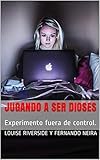  Jugando a ser Dioses: Experimento fuera de control.