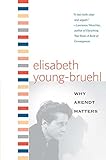  Why Arendt Matters (Why X Matters Series)