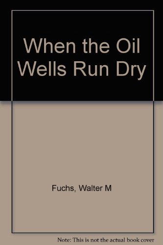 When the Oil Wells Run Dry B001MS1U0S Book Cover