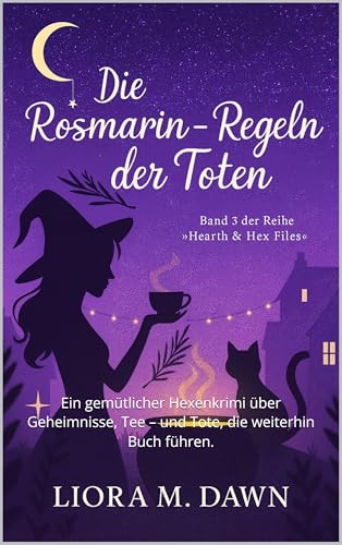 Die Rosmarin-Regeln der Toten : Ein gemütlicher Hexenkrimi über Geheimnisse, Tee – und Tote, die weiterhin Buch führen. (The Hearth & Hex Files Mystery Series 3)