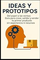 IDEAS Y PROTOTIPO: Del papel a las ventas: Guía para crear, validar y vender tu primer producto sin experiencia ni recursos (Spanish Edition) B0F5N945GG Book Cover