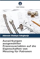 Auswirkungen ausgewählter Prozessvariablen auf die Eigenschaften von Messing für Patronen (German Edition) 6208878985 Book Cover