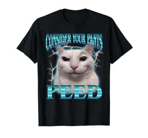Consider Your Pants Peed Freak Funny Cat Meme Humor Saying T-Shirt