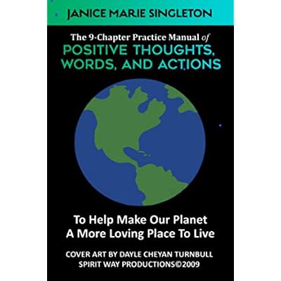 The 9-Chapter Practice Manual of POSITIVE THOUGHTS, WORDS, and ACTIONS...: To Help Make Our Planet A More Loving Place To Live