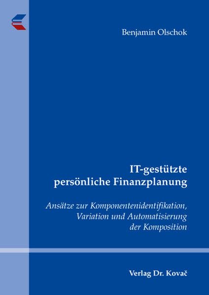IT-gestützte persönliche Finanzplanung: Ansätze zur Komponentenidentifikation, Variation und Automatisierung der Komposition (Schriftenreihe Innovative Betriebswirtschaftliche Forschung und Praxis)