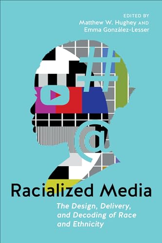 Racialized Media: The Design, Delivery, and Decoding of Race and Ethnicity (Goldstein-Goren American Jewish History) (English Edition)