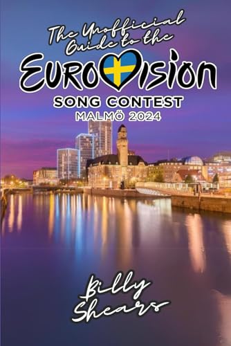 THE UNOFFICIAL GUIDE TO THE EUROVISION SONG CONTEST IN MALMO 2024