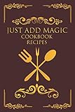 Just Add Magic Cookbook Recipes: My Recipe Book to Write in Make your Own Cookbook / Collect the Recipes You Love in Your Own Custom Cookbook / Blank ... 6