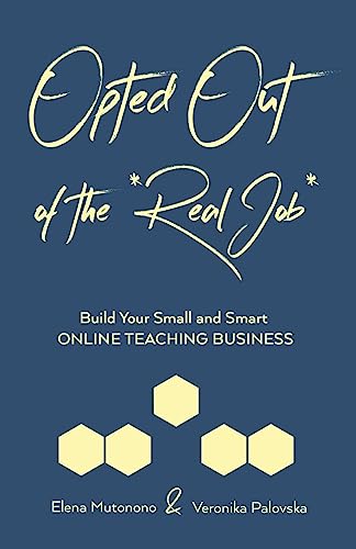 Opted Out of the *Real Job*: Build Your Small and Smart Online Teaching Business