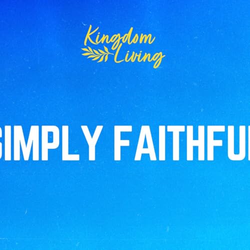 Simply Faithful (Kingdom Living - Week 6)