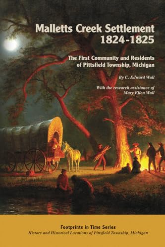 Malletts Creek Settlement, 1824-1825: The First Community and Residents of Pittsfield Township, Michigan (Footprints in Time Series: History and Historical Locations of Pittsfield Township, Michigan)