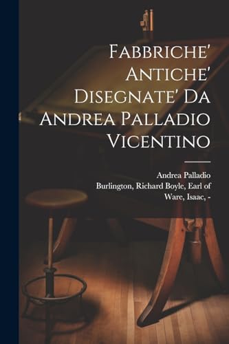  Fabbriche\' antiche\' disegnate\' da Andrea Palladio vicentino