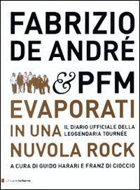 Fabrizio De André & PFM. Evaporati in una nuvola rock. Il diario ufficiale della leggendaria tournée. Ediz. illustrata Fabrizio De André & PFM. Evaporati in una nuvola rock. Il diario ufficiale della leggendaria tournée. Ediz. illustrata