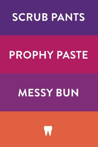 Scrub pants, prophy paste, messy bun: color block, notebook, journal, hygienist      Paperback – January 24, 2017