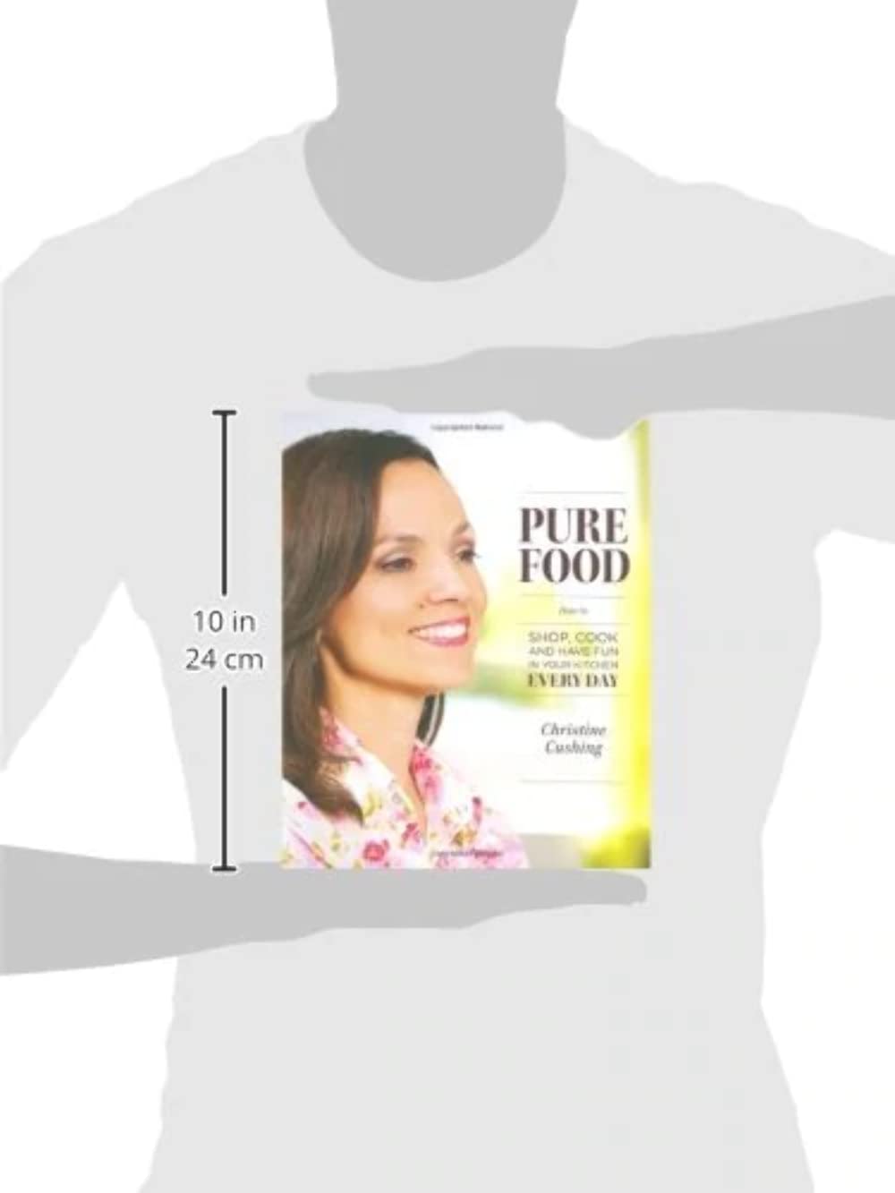 Pure Food: How to Shop, Cook and Have Fun in Your Kitchen Every Day Cushing, Christine - PT02