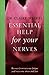 Essential Help for Your Nerves : Recover from Nervous Fatigue and Overcome Stress and Fear