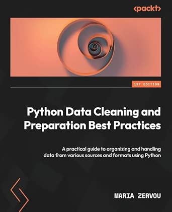Python Data Cleaning and Preparation Best Practices: A practical guide to organizing and handling data from various sources and formats using Python-Wow! eBook