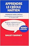 Apprendre le créole haïtien: 1 001 phrases pour débutants et vocabulaire du français vers le créole haïtien (French Edition)