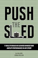 Push the Sled: 7 Skills to Build an Elevated Mindset and Amplify Performance in Any Sport 0965782832 Book Cover