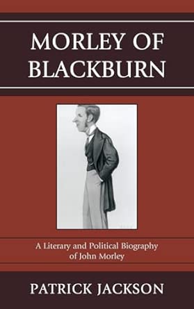 Morley of Blackburn: A Literary and Political Biography of John Morley book cover