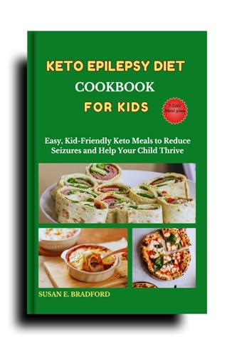 Keto Epilepsy Diet Cookbook for Kids : Easy, Kid-Friendly Keto Meals to Reduce Seizures and Help Your Child Thrive (The Complete Diet & Nutrition Series)