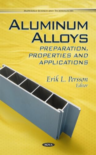 Aluminum Alloys: Preparation, Properties and Applications (Materials Science and Technologies)