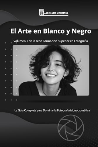 El Arte en Blanco y Negro: La Guía Completa para dominar la Fotografía blanco y negro (Formación Superior en Fotografía) (Spanish Edition)