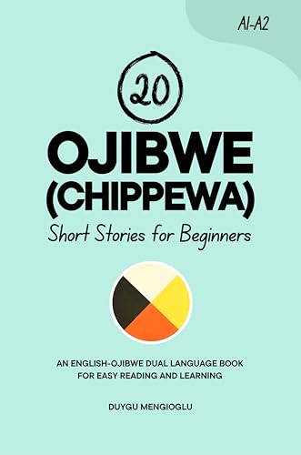 20 Ojibwe (Chippewa) Short Stories for Beginners [New Edition]: An English-Ojibwe Dual-Language Book for Easy Reading and Learning (Learn Ojibwe)