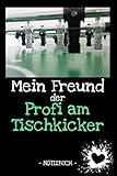 Mein Freund der Profi am Tischkicker: Familie | Freunde | Verwandtschaft | Hobby | Beruf | Notizbuch | Tagebuch | Fotobuch | Geschenk | Idee | liniert | ca. DIN A5