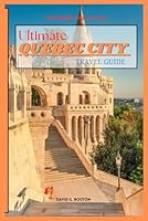 QUEBEC CITY ULTIMATE TRAVEL GUIDE 2024-2025: Essential insider Quebec City Adventure Guide: Perfect for First-Timers, Solo Travelers, and Family Vacations—All Without Breaking the Bank!, B0DFVFSNLK Book Cover