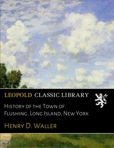 History of the Town of Flushing. Long Island, New York