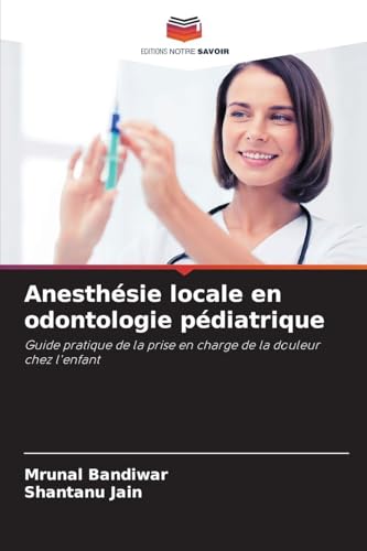 Anesthésie locale en odontologie pédiatrique: Guide pratique de la prise en charge de la douleur chez l'enfant