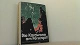  Die Karawane am Persergolf. Eine abenteuerliche Kriegsfahrt durch die arabische Wüste.