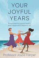 Your Joyful Years: Empowering good health and happiness beyond 50 1972325000 Book Cover