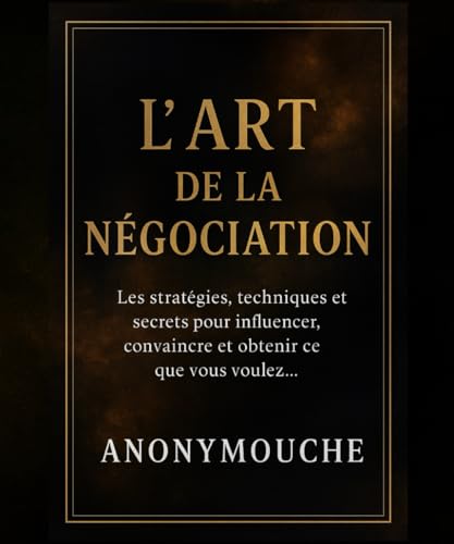 livre L'Art de la Négociation: Les stratégies, techniques et secrets pour influencer, convaincre et obtenir ce que vous voulez…