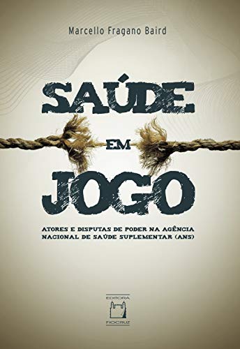 Saúde em jogo: atores e disputas de poder na Agência Nacional de Saúde Suplementar (ANS) (Portuguese Edition)