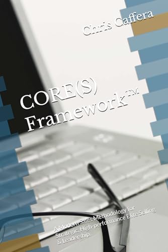 CORE(S) Framework™: A Modern Sales Methodology for Strategic, High-performance Elite Selling & Leadership.
